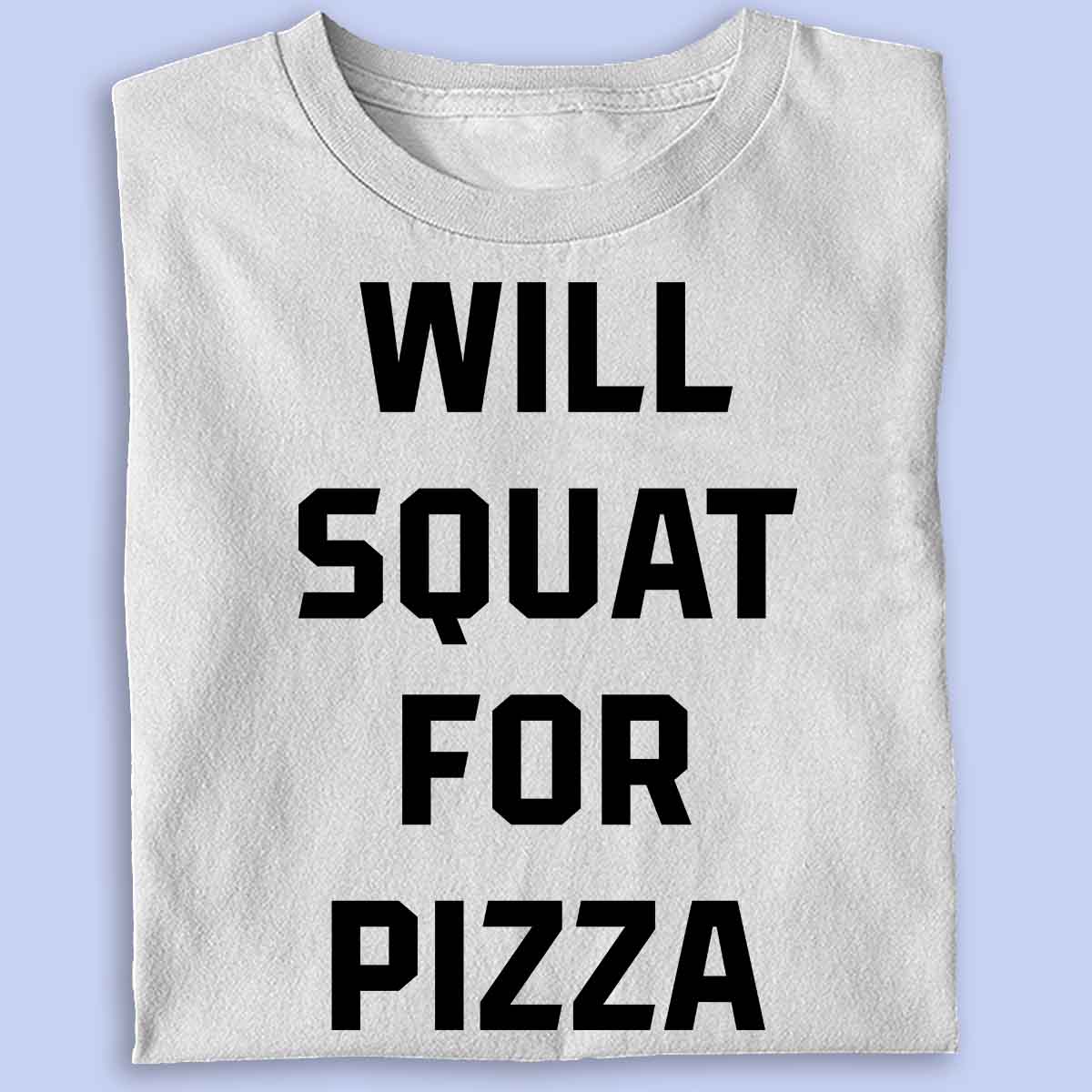 Squat for pizza